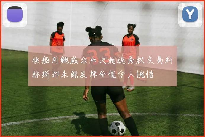 快船用鲍威尔和次轮选秀权交易科林斯却未能发挥价值令人惋惜
